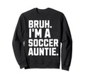 Sarcastic Bruh Soccer Aunt Fan Gear Sweatshirt - Custom Art Print Unisex - T-Shirt, Sweatshirt, Hoodie