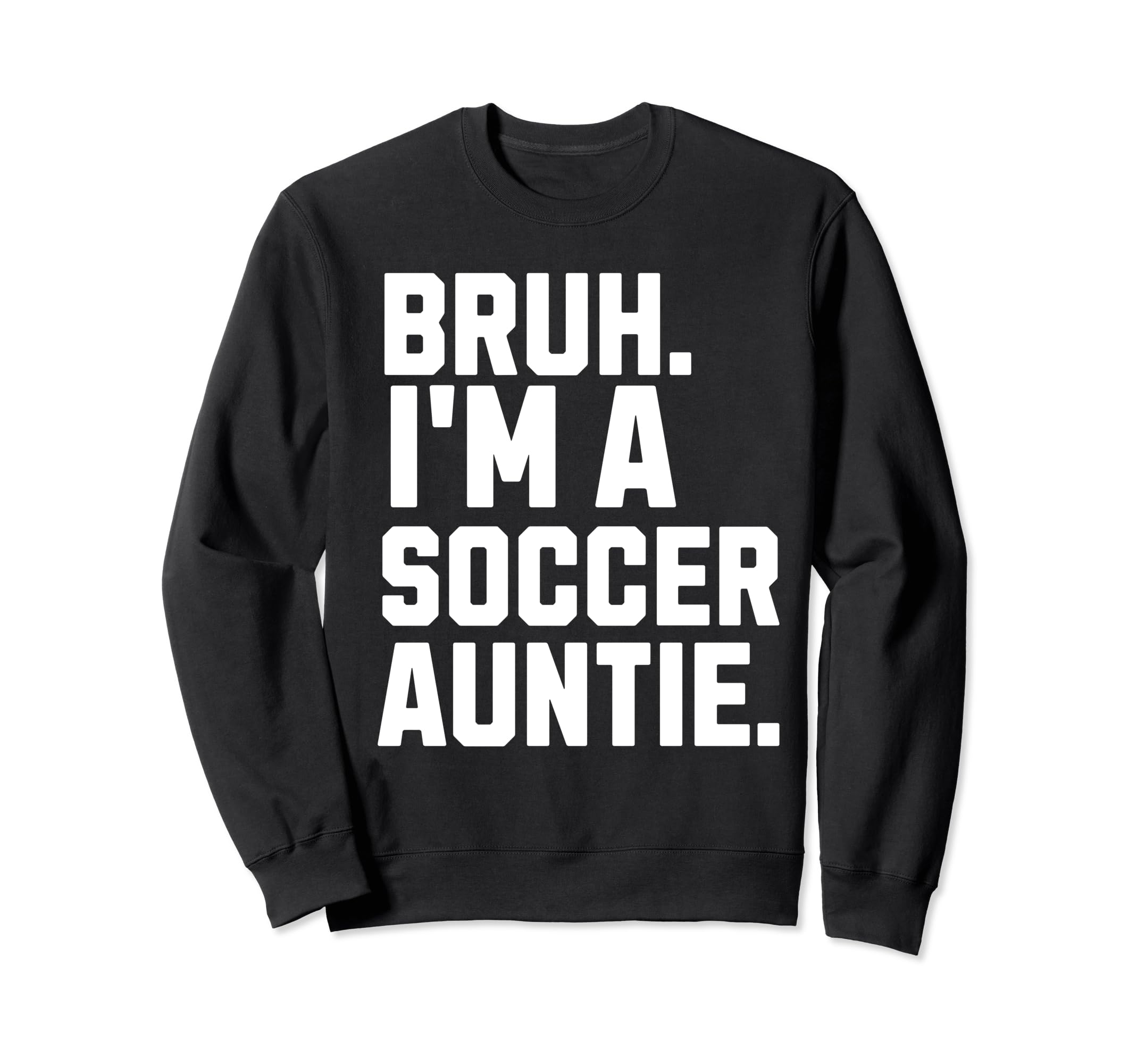 Sarcastic Bruh Soccer Aunt Fan Gear Sweatshirt - Custom Art Print Unisex - T-Shirt, Sweatshirt, Hoodie
