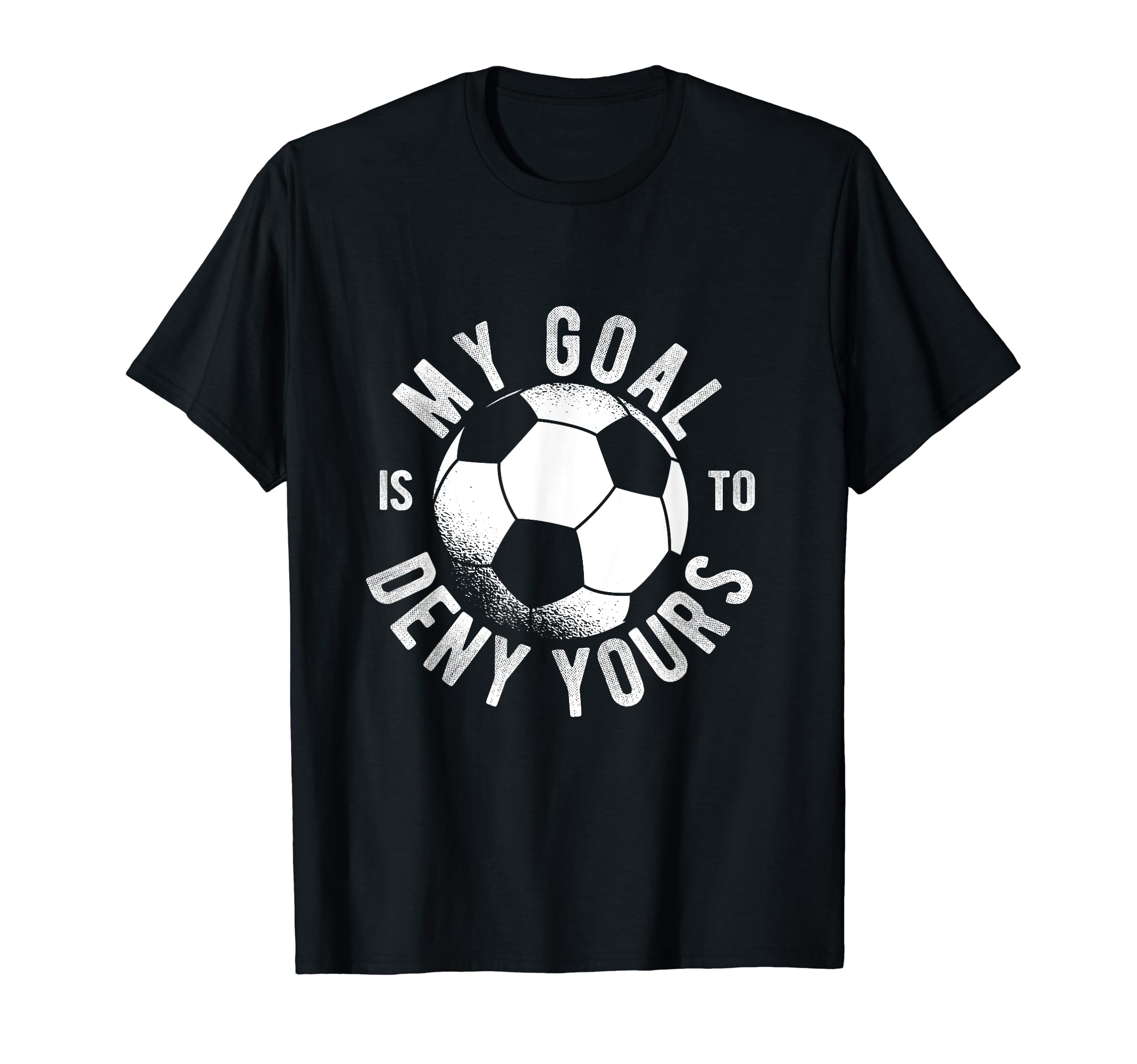 Soccer Goalie My Goal Is To Deny Yours T-Shirt - Graphic Print for Adults - T-Shirt, Sweatshirt, Hoodie