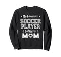 My Favorite Soccer Player Calls Me Sweatshirt - Minimalist Print Men Women - T-Shirt, Sweatshirt, Hoodie