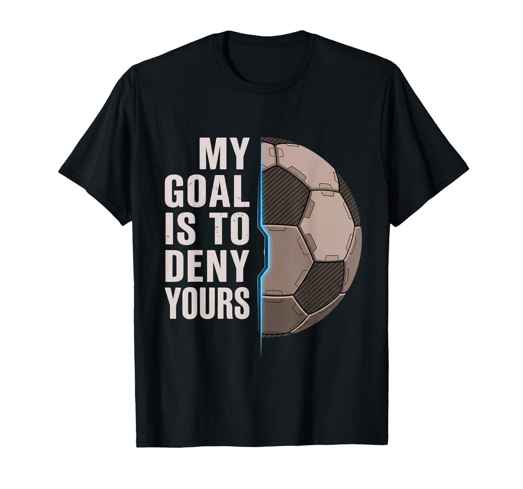 My Goal Is To Deny Yours Soccer T-Shirt - Fun Novelty Design Men Women - T-Shirt, Sweatshirt, Hoodie