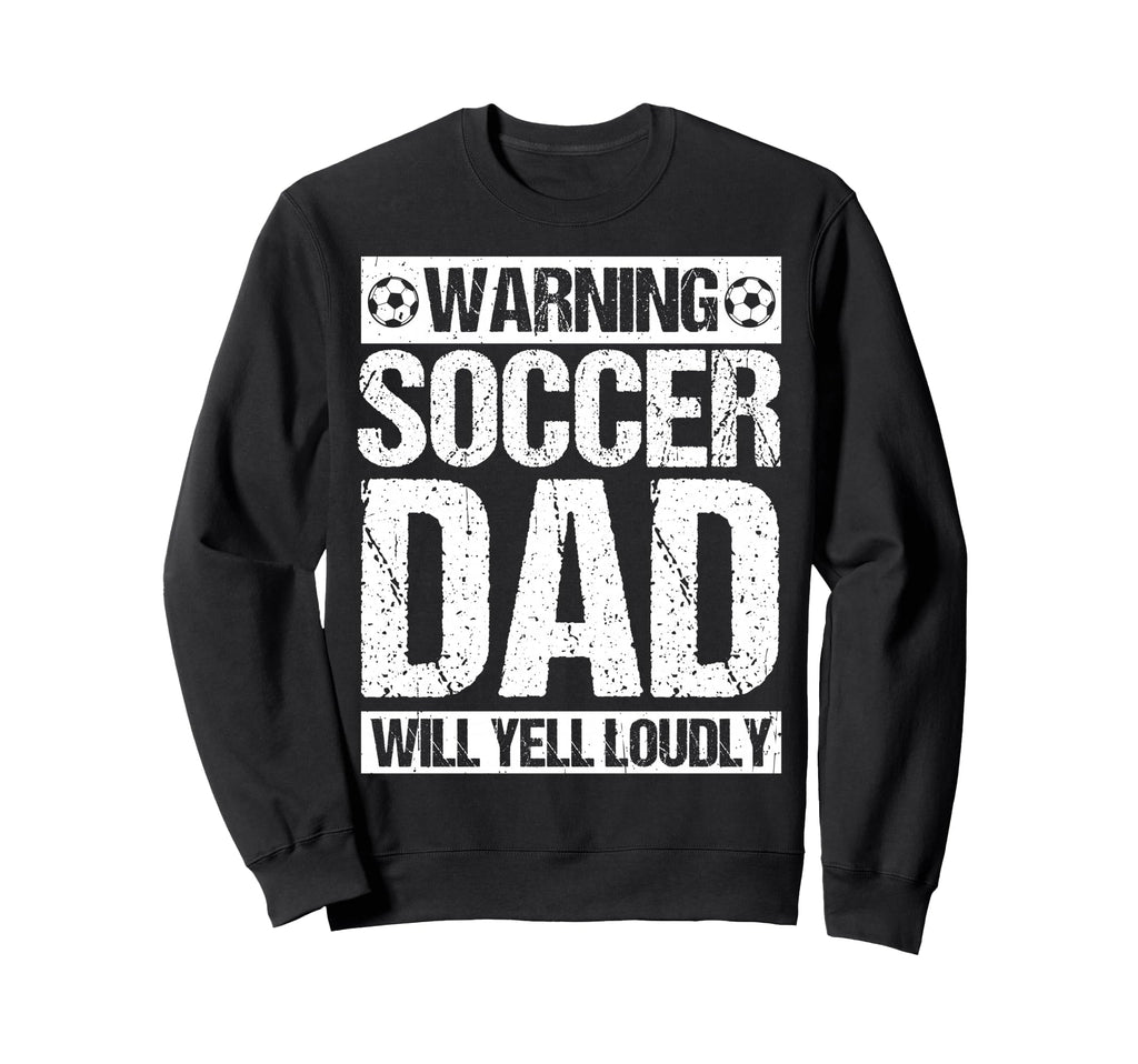 Warning Soccer Dad Will Yell Loudly Sweatshirt - Trendy Graphic for Adults - T-Shirt, Sweatshirt, Hoodie