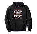 I Cant I Have Plans Futsal Coach Funny Hoodie - Minimalist Print Men Women - T-Shirt, Sweatshirt, Hoodie