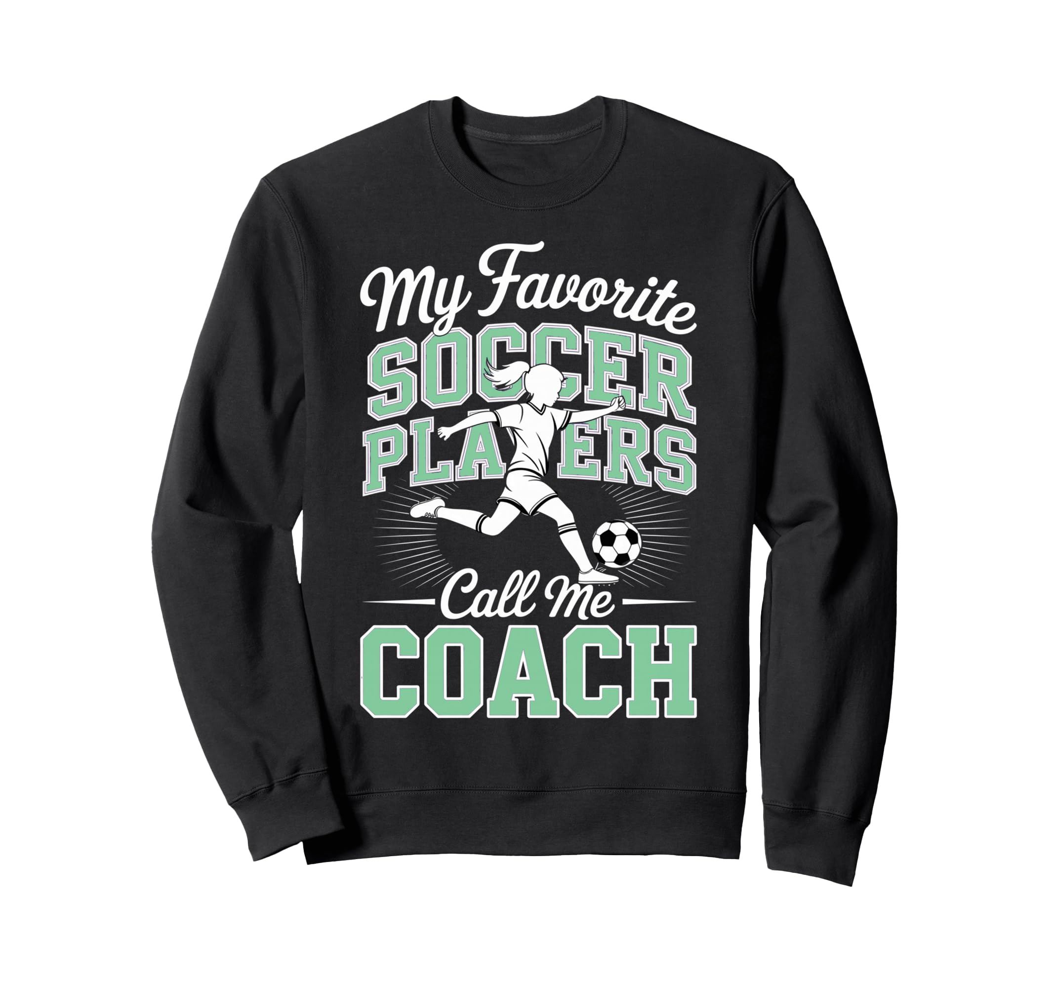 Soccer Coach My Favorite Soccer Players Sweatshirt - Trendy Graphic Unisex - T-Shirt, Sweatshirt, Hoodie