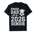 Proud Dad 2026 Senior Soccer Graduation T-Shirt - Novelty Apparel Unisex - T-Shirt, Sweatshirt, Hoodie