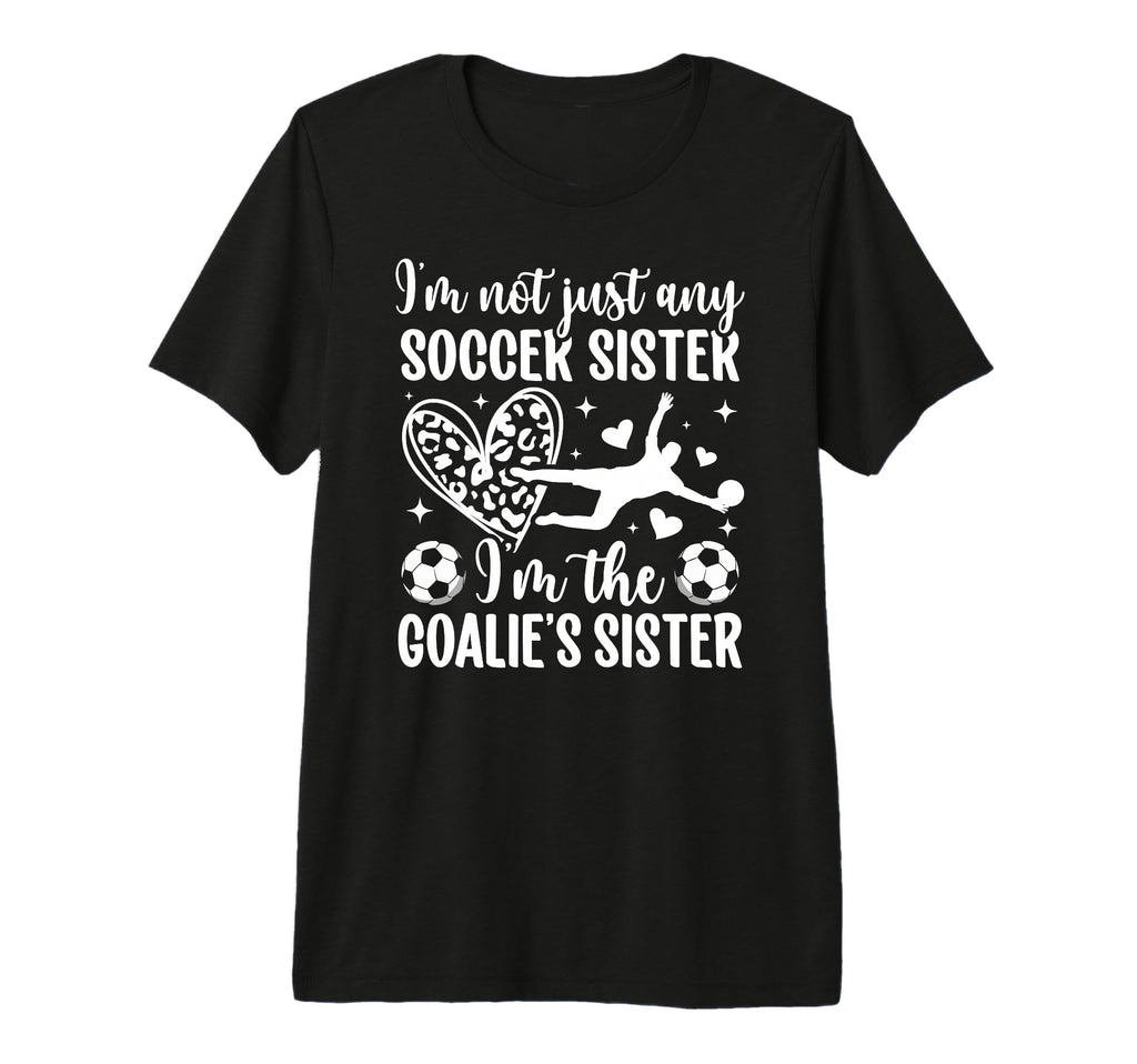 Im Soccer Goalie Sister Soccer Goalkeeper T-Shirt - Novelty Apparel Unisex - T-Shirt, Sweatshirt, Hoodie