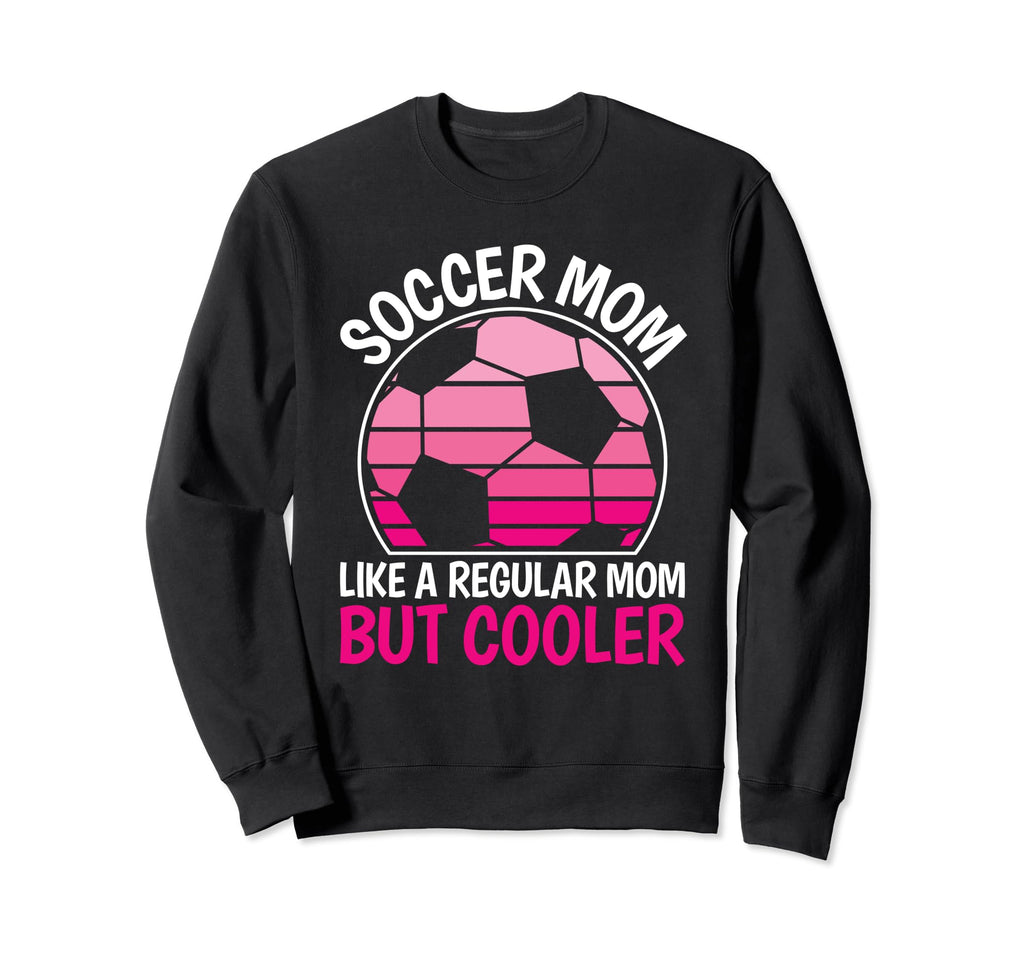 Soccer Mom Like Regular Mom But Sweatshirt - Streetwear Style for Adults - T-Shirt, Sweatshirt, Hoodie