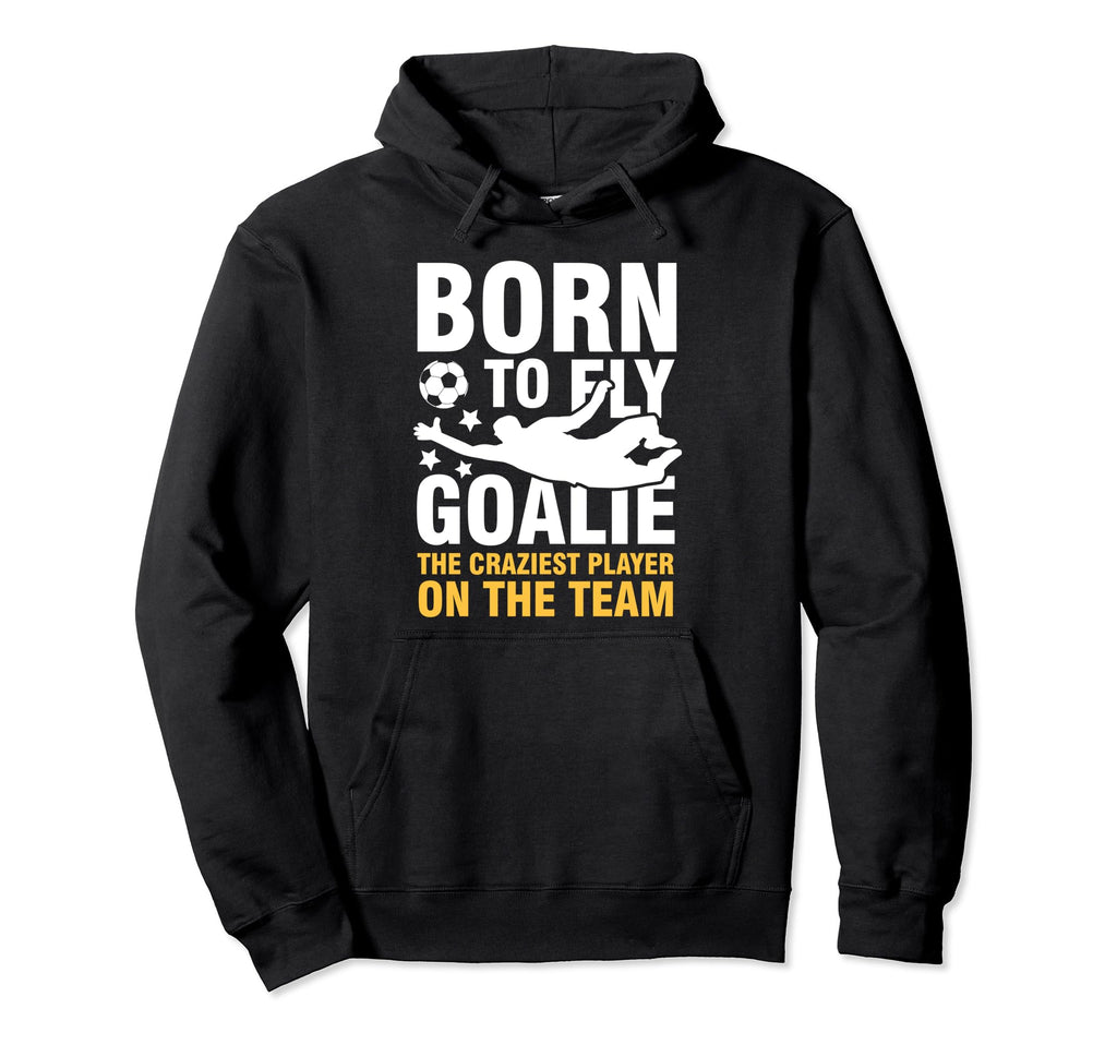 Born To Fly Goalie Craziest Player Team Hoodie - Minimalist Print Men Women - T-Shirt, Sweatshirt, Hoodie