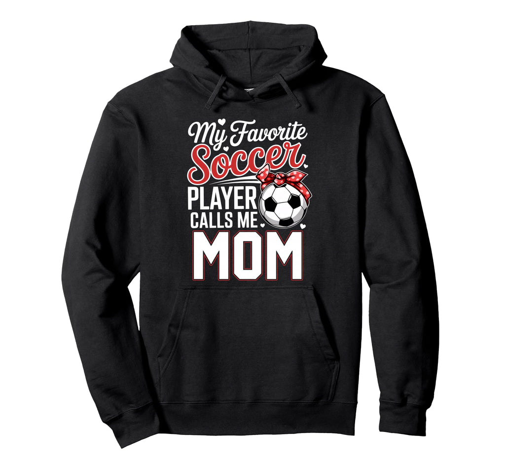 My Favorite Soccer Player Calls Me Mom Hoodie - Novelty Apparel Men Women - T-Shirt, Sweatshirt, Hoodie