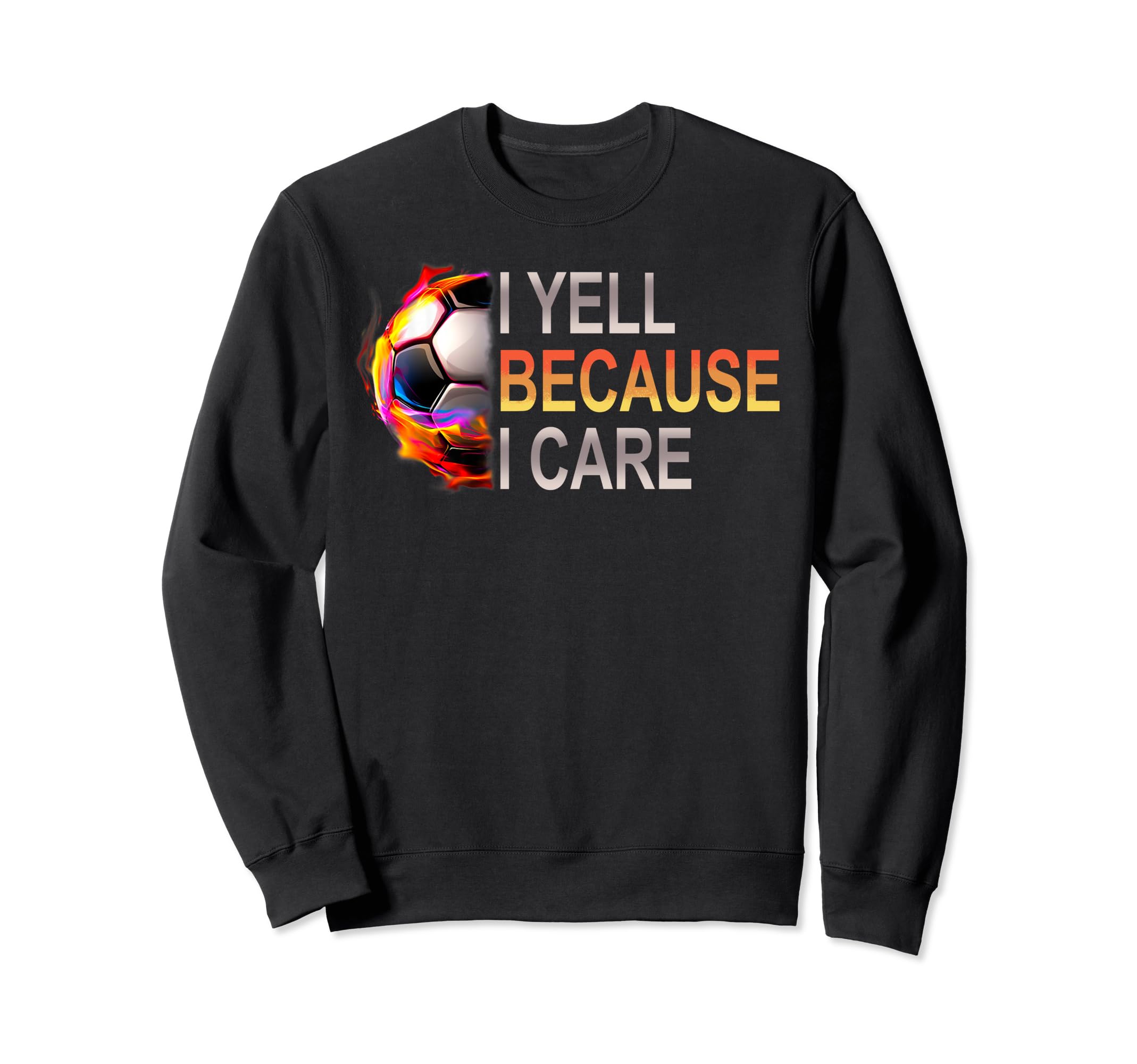 Funny Soccer Fan I Yell Because Sweatshirt - Aesthetic Graphic for Adults - T-Shirt, Sweatshirt, Hoodie