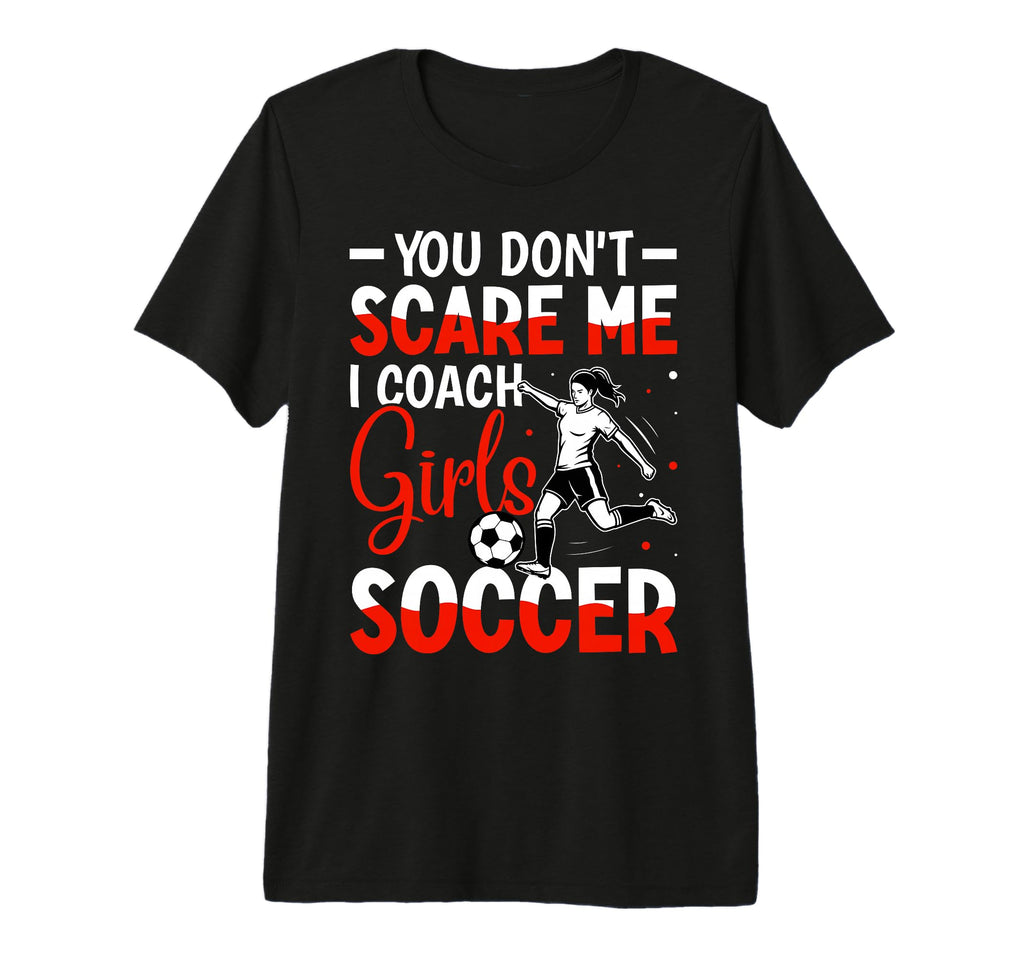 You Dont Scare Me I Coach Soccer Tri T-Shirt - Streetwear Style for Adults - T-Shirt, Sweatshirt, Hoodie