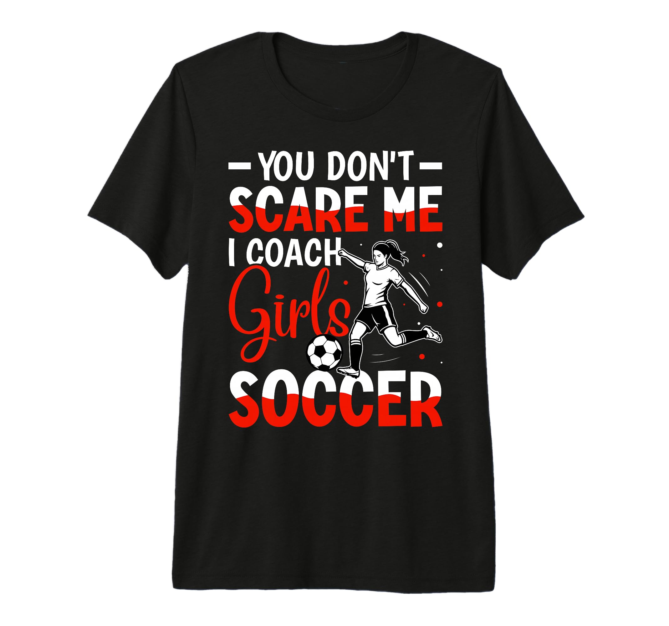 You Dont Scare Me I Coach Soccer Tri T-Shirt - Streetwear Style for Adults - T-Shirt, Sweatshirt, Hoodie