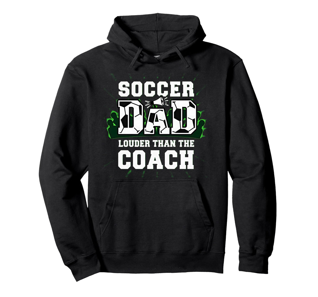 Soccer Dad Louder Than Coach Funny Hoodie - Novelty Apparel Men Women - T-Shirt, Sweatshirt, Hoodie
