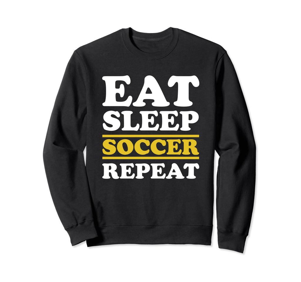 Soccer Lover Eat Sleep Soccer Sweatshirt - Fun Novelty Design for Adults - T-Shirt, Sweatshirt, Hoodie
