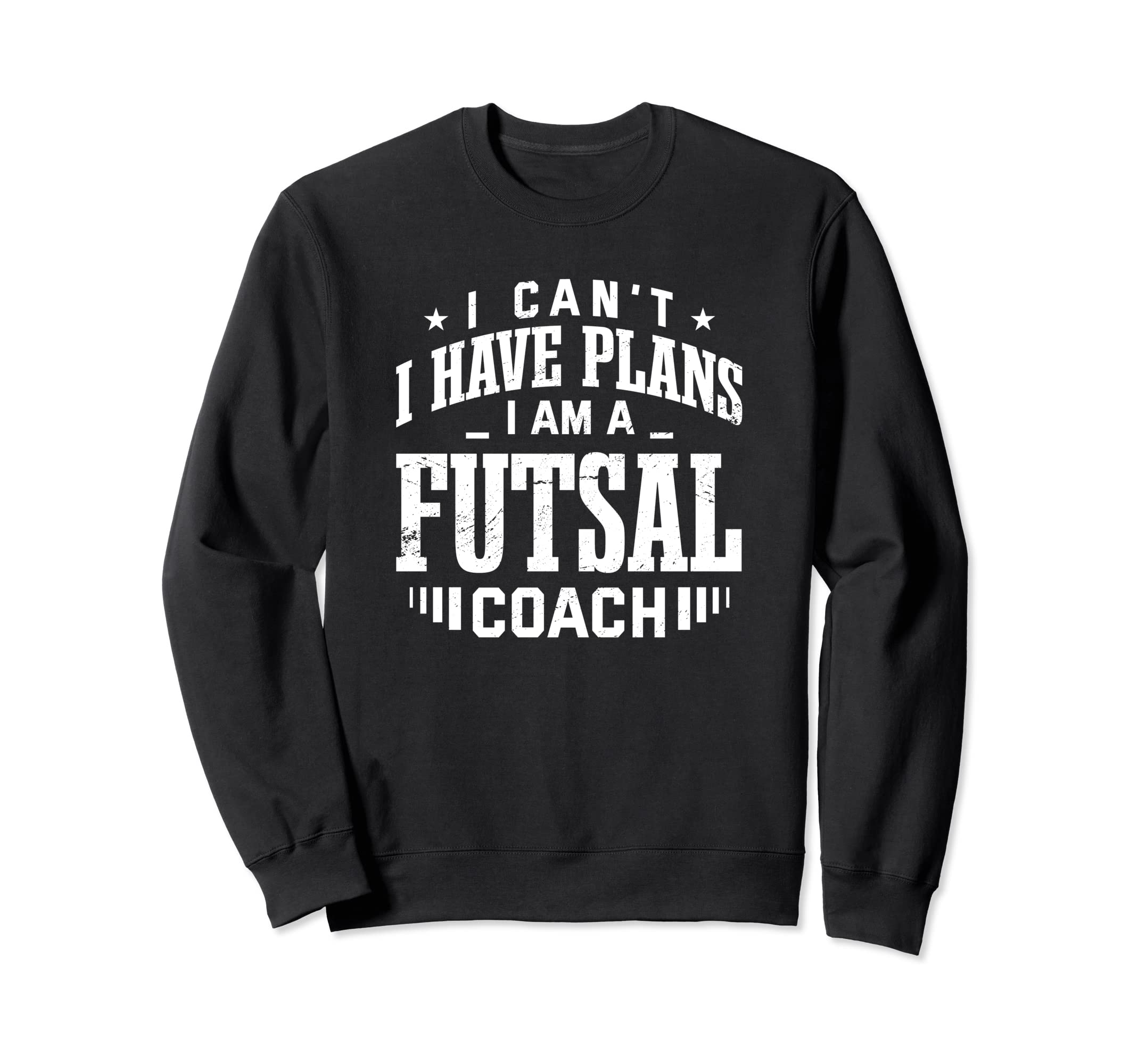 I Cant I Have Plans Futsal Coach Sweatshirt - Aesthetic Graphic Men Women - T-Shirt, Sweatshirt, Hoodie