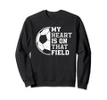 My Heart Is That Soccer Field Proud Sweatshirt - Streetwear Style Unisex - T-Shirt, Sweatshirt, Hoodie