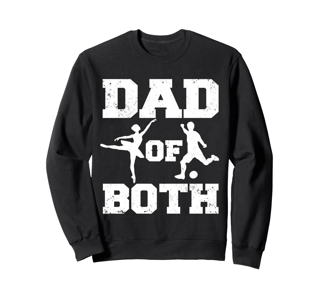 Dad Both Ballet Soccer Funny Sweatshirt - Casual Everyday Wear Unisex - T-Shirt, Sweatshirt, Hoodie