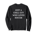 Funny Just Chill Guy Who Loves Soccer Hoodie - Minimalist Print Unisex - T-Shirt, Sweatshirt, Hoodie
