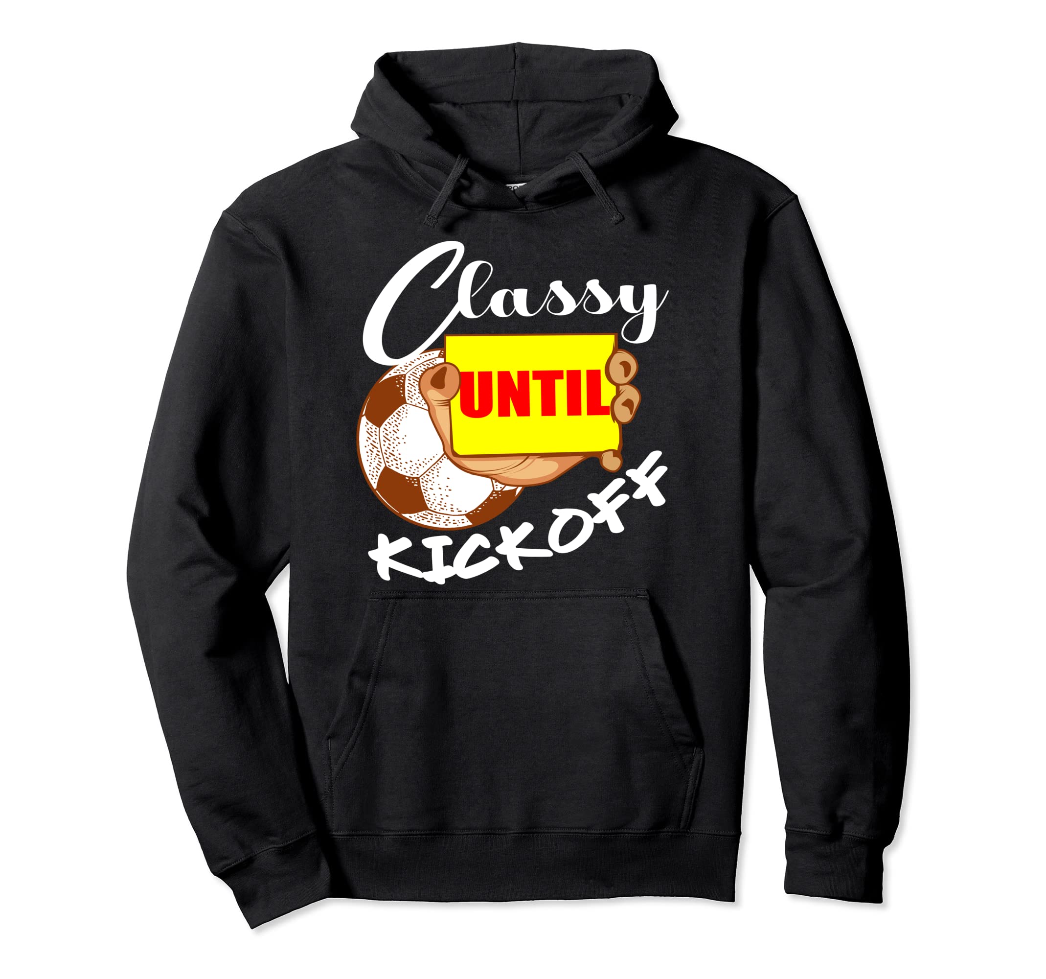 Classy Until Kickoff Soccer Player Or Hoodie - Streetwear Style for Adults - T-Shirt, Sweatshirt, Hoodie