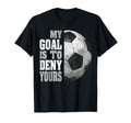 My Goal Is To Deny Yours Soccer Goalie T-Shirt - Graphic Print Men Women - T-Shirt, Sweatshirt, Hoodie