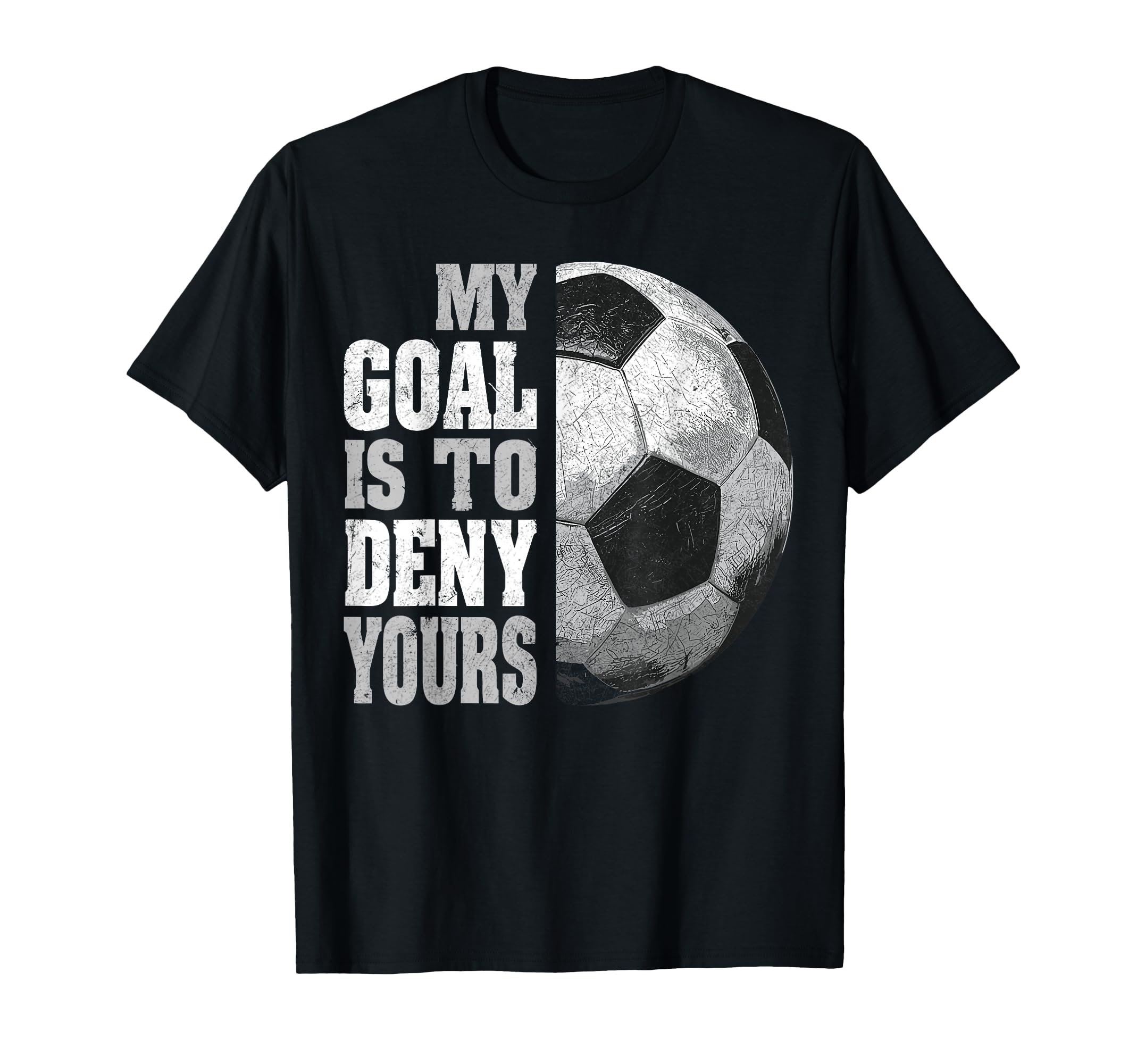 My Goal Is To Deny Yours Soccer Goalie T-Shirt - Graphic Print Men Women - T-Shirt, Sweatshirt, Hoodie