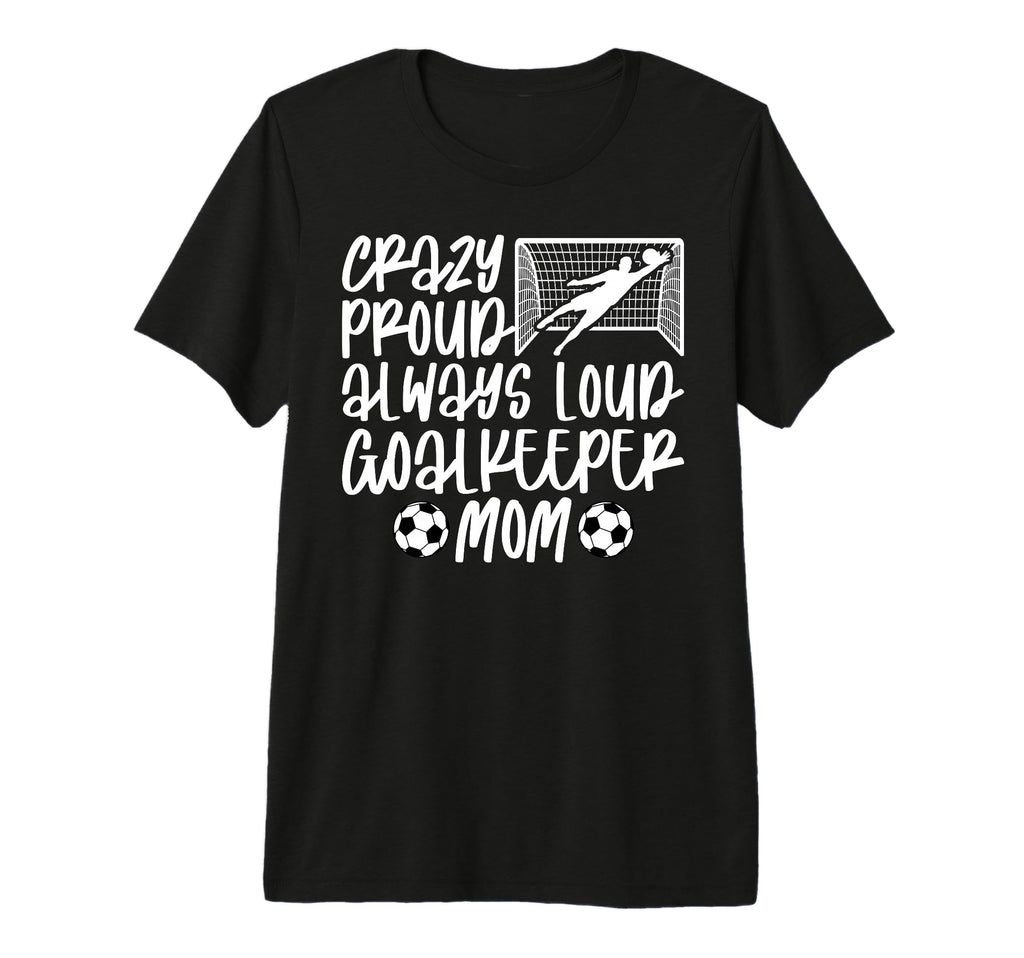 Crazy Proud Soccer Goalkeeper Mom Soccer T-Shirt - Minimalist Print Unisex - T-Shirt, Sweatshirt, Hoodie