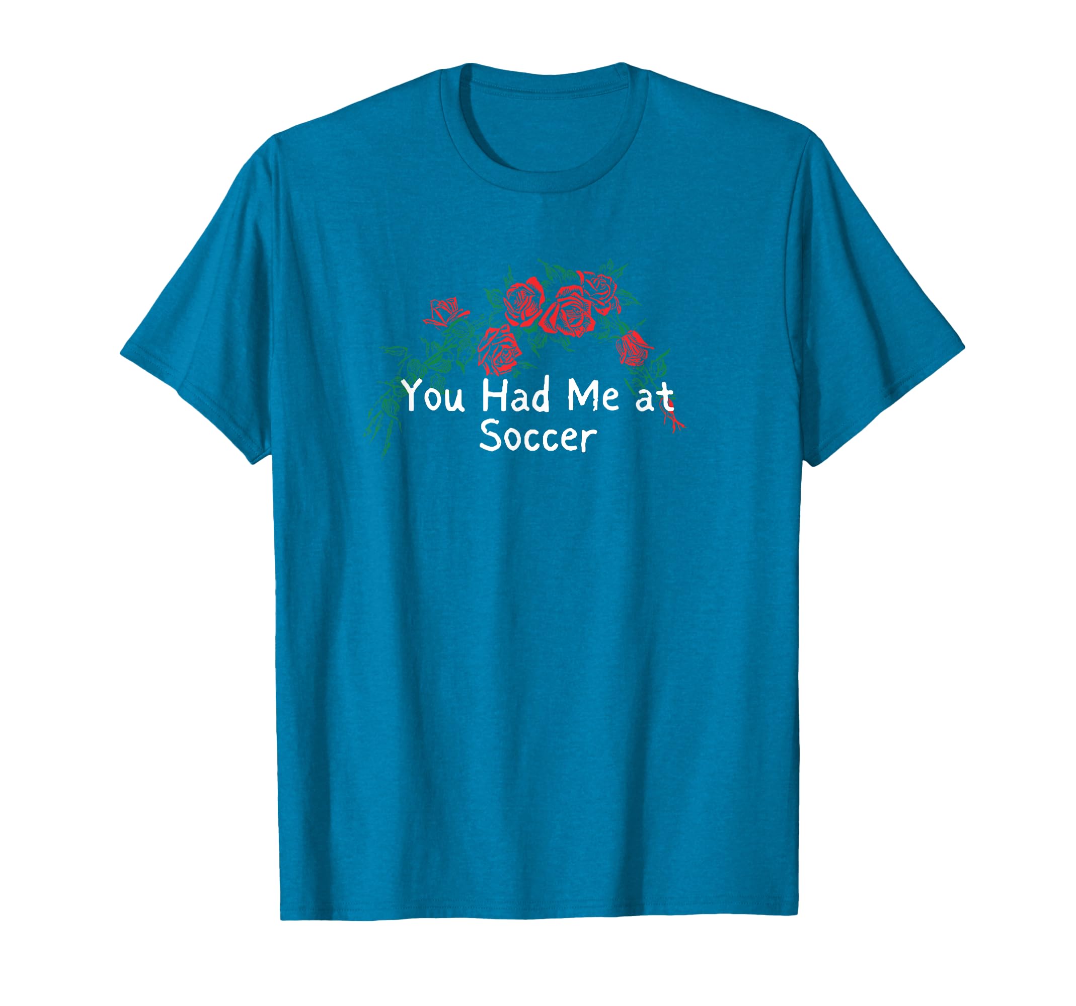 Flowers Red You Had Me Soccer T-Shirt - Casual Everyday Wear Unisex - T-Shirt, Sweatshirt, Hoodie