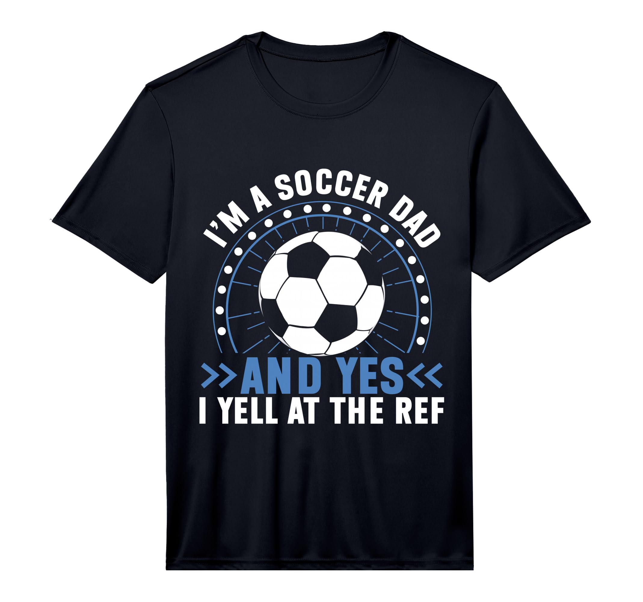 Mens Im Soccer Dad And Yes I Yell Ref T-Shirt - Custom Art Print Men Women - T-Shirt, Sweatshirt, Hoodie