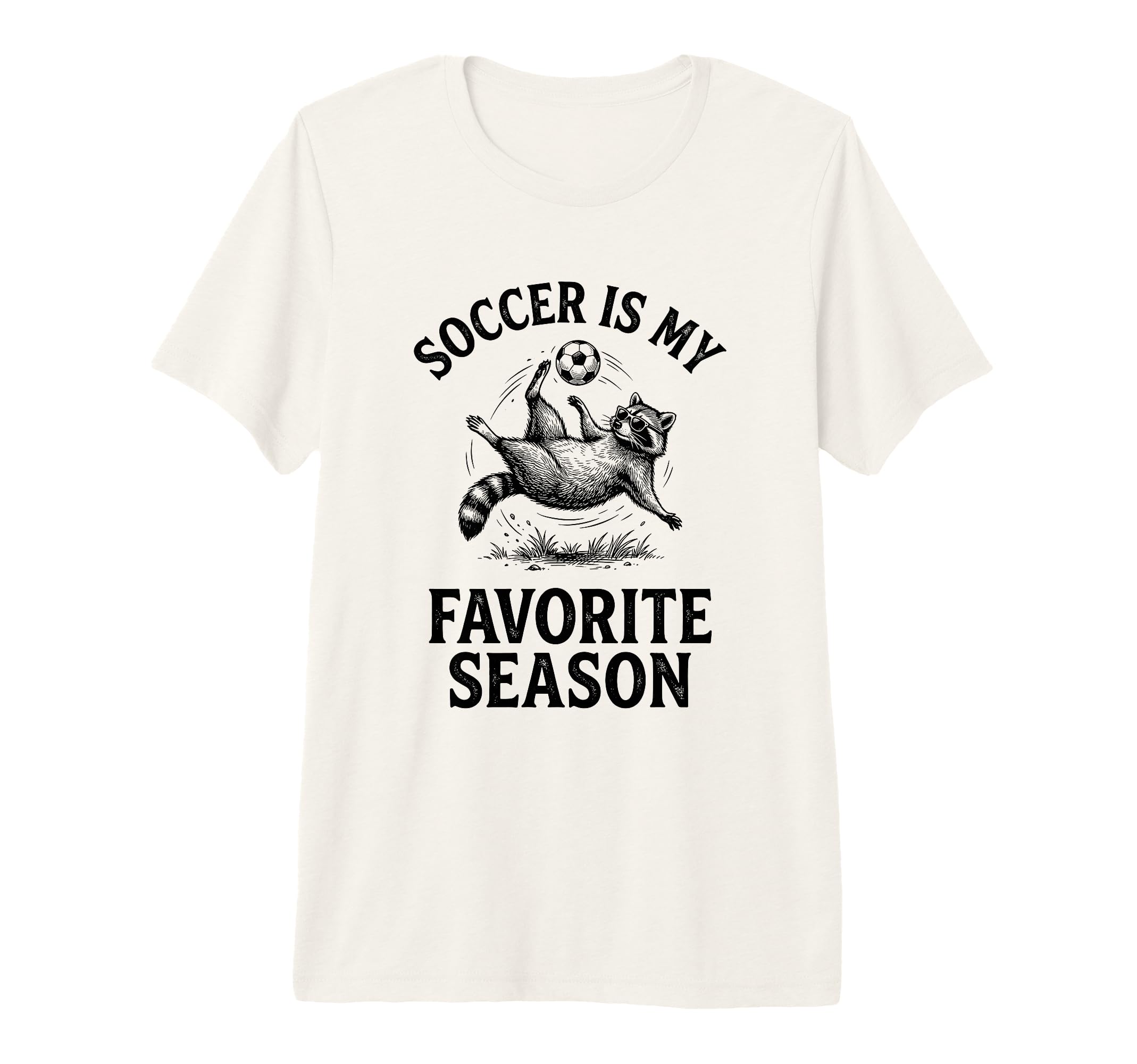 Soccer Is My Favorite Season Funny Raccoon T-Shirt - Graphic Print Unisex - T-Shirt, Sweatshirt, Hoodie