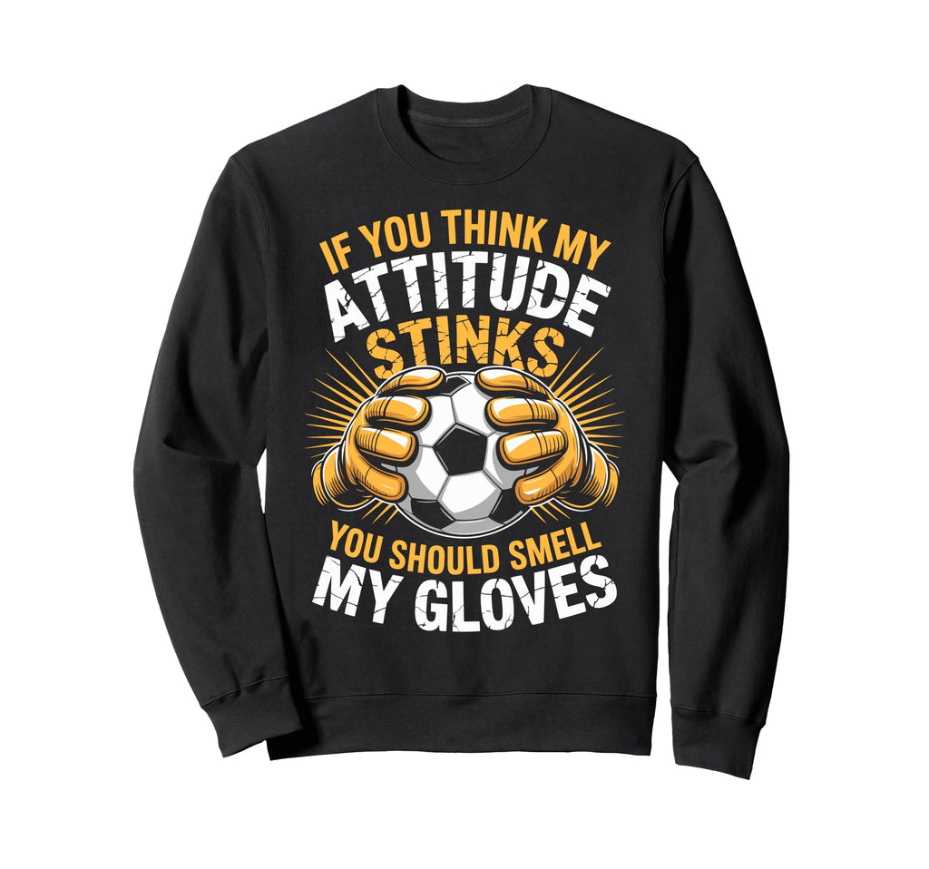 Soccer Think My Attitude Stinks Sweatshirt - Novelty Apparel for Adults - T-Shirt, Sweatshirt, Hoodie