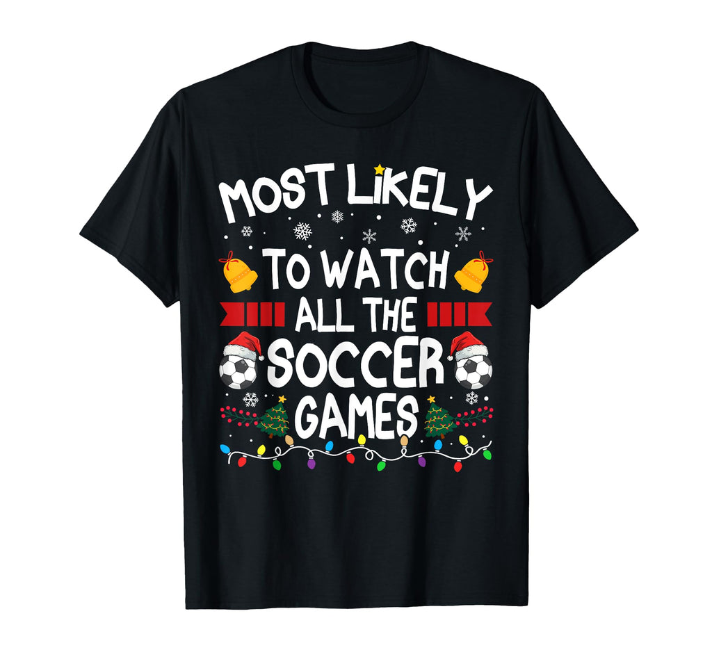 Family Most Likely To Watch All Soccer T-Shirt - Novelty Apparel Unisex - T-Shirt, Sweatshirt, Hoodie