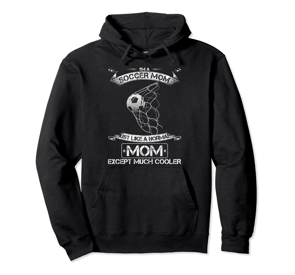 Im Soccer Mom Just Like Normal Mom Hoodie - Casual Everyday Wear Men Women - T-Shirt, Sweatshirt, Hoodie