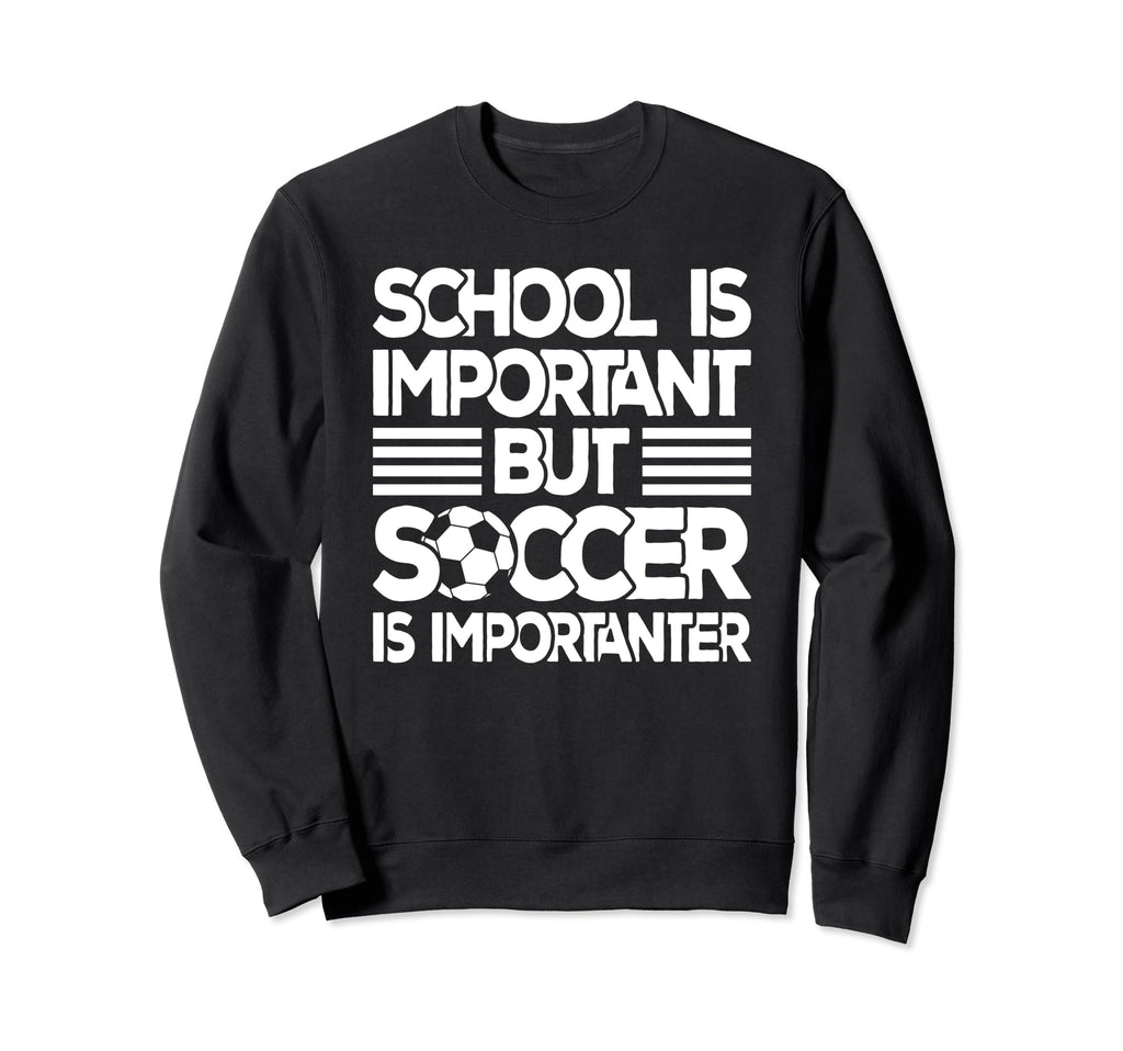 School Is Important But Soccer Is Sweatshirt - Streetwear Style Men Women - T-Shirt, Sweatshirt, Hoodie