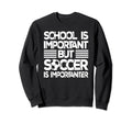 School Is Important But Soccer Is Sweatshirt - Streetwear Style Men Women - T-Shirt, Sweatshirt, Hoodie
