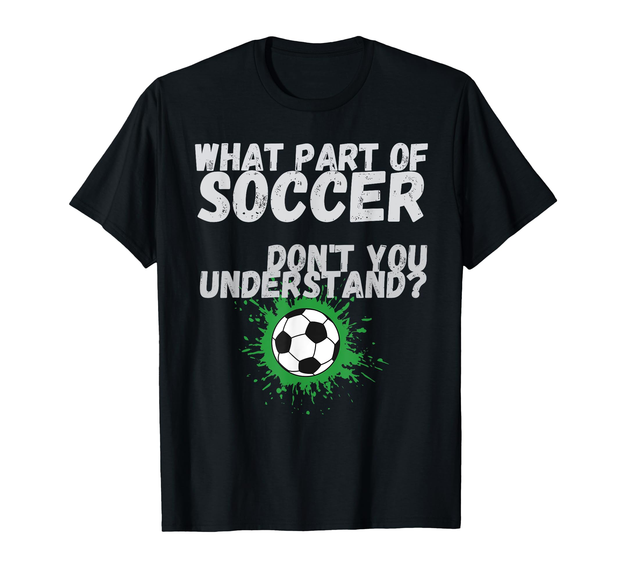 Funny What Part Soccer Dont You T-Shirt - Aesthetic Graphic for Adults - T-Shirt, Sweatshirt, Hoodie