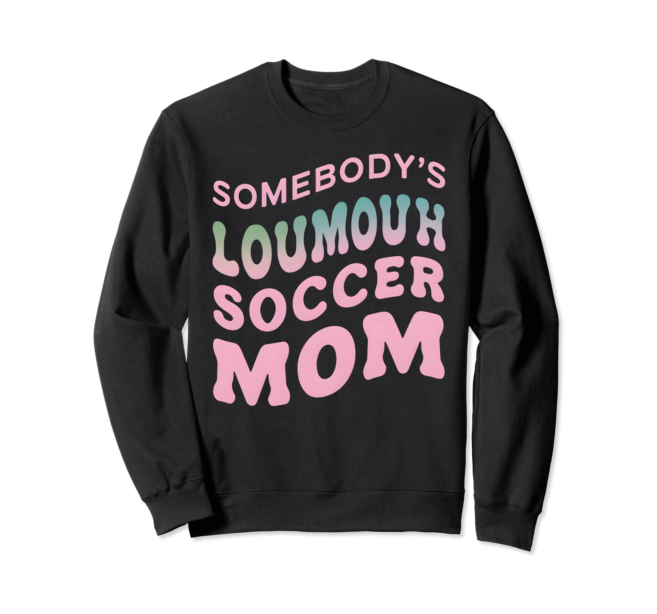 Somebodys Loudmouth Soccer Mom Soccer Sweatshirt - Streetwear Style Unisex - T-Shirt, Sweatshirt, Hoodie