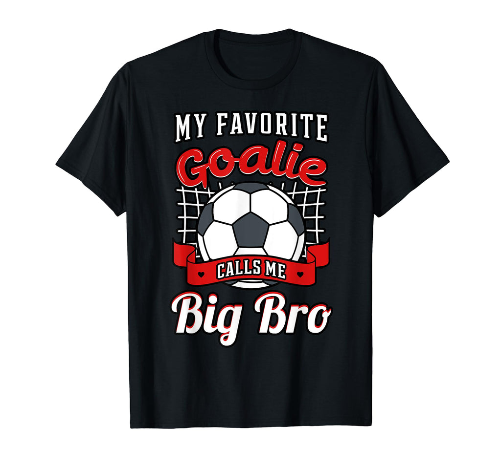 My Favorite Goalie Calls Me Big Bro Soccer T-Shirt - Graphic Print Unisex - T-Shirt, Sweatshirt, Hoodie