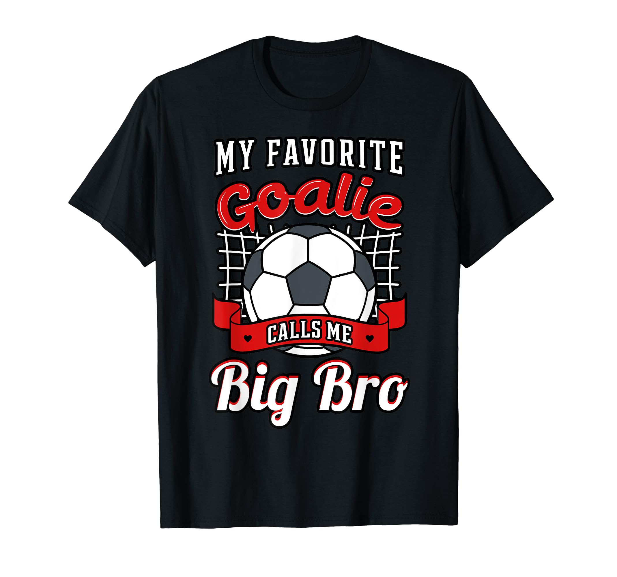 My Favorite Goalie Calls Me Big Bro Soccer T-Shirt - Graphic Print Unisex - T-Shirt, Sweatshirt, Hoodie