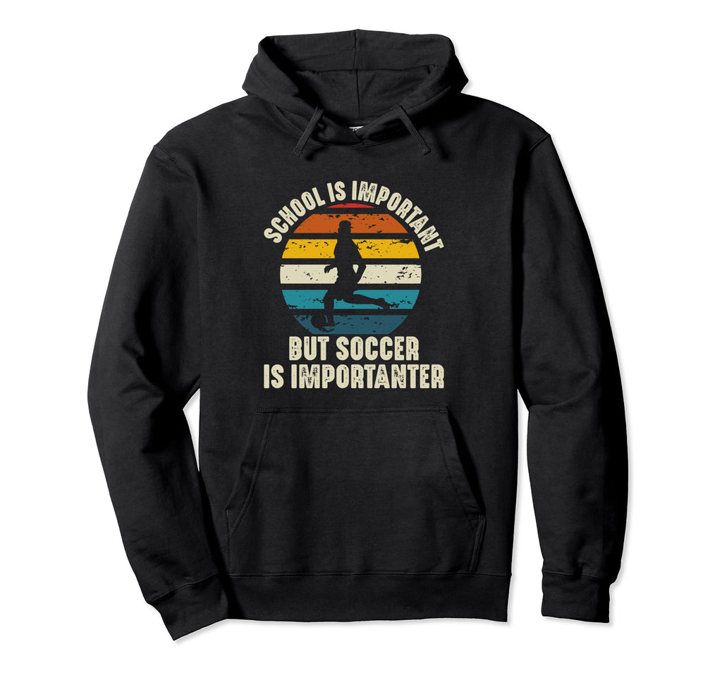 School Is Important But Soccer Is Hoodie - Fun Novelty Design for Adults - T-Shirt, Sweatshirt, Hoodie