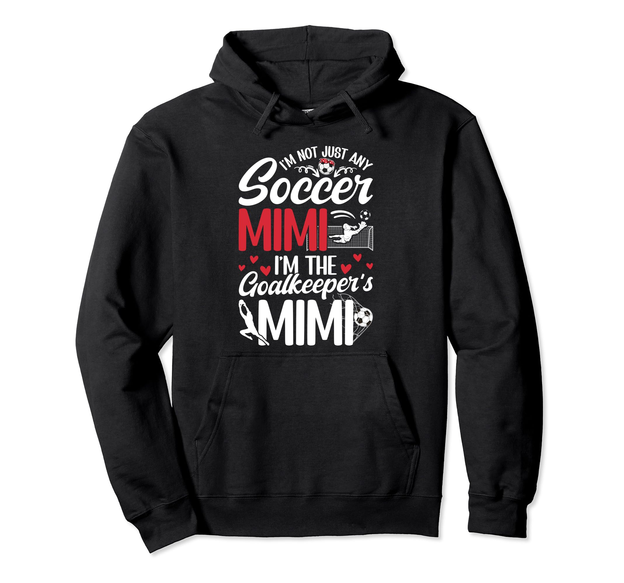 Im Soccer Goalkeeper Mimi Soccer Goalie Hoodie - Novelty Apparel Men Women - T-Shirt, Sweatshirt, Hoodie