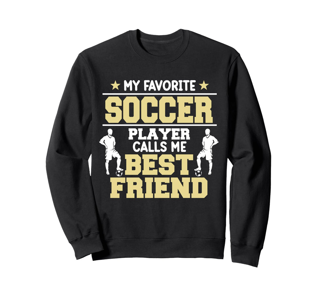 Soccer Player Calls Me Friend Sweatshirt - Novelty Apparel Men Women - T-Shirt, Sweatshirt, Hoodie