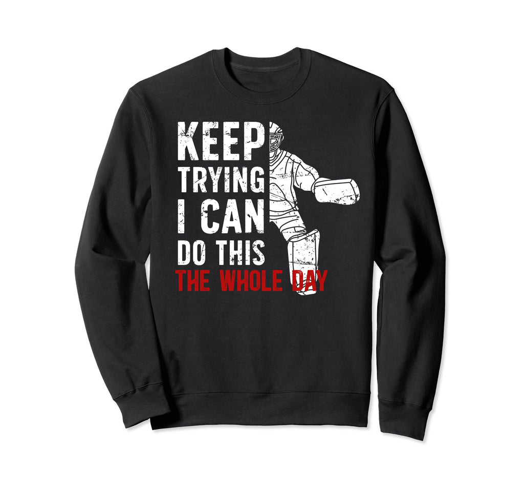 Keep Trying Ice Hockey Goalkeeper Ice Sweatshirt - Graphic Print Unisex - T-Shirt, Sweatshirt, Hoodie