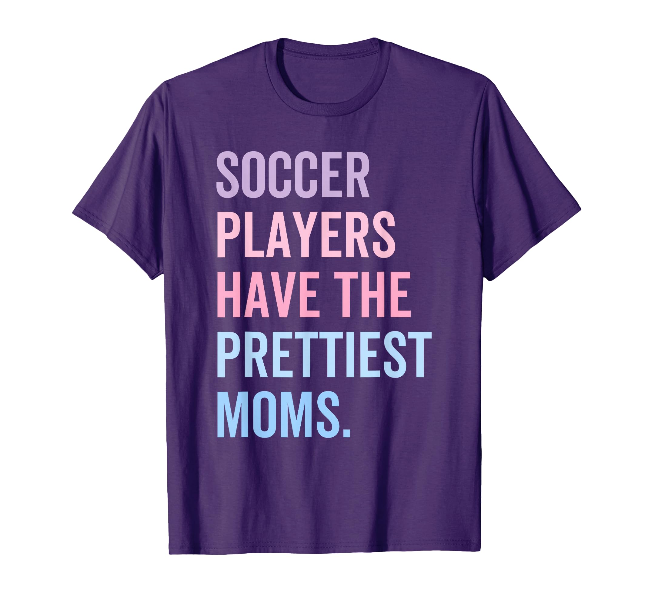Soccer Players Have Prettiest Moms T-Shirt - Casual Everyday Wear Unisex - T-Shirt, Sweatshirt, Hoodie