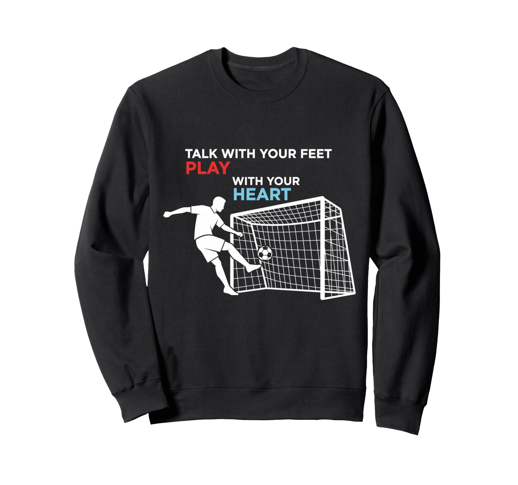 Soccer Talk Your Feet Play Your Heart Sweatshirt - Graphic Print Men Women - T-Shirt, Sweatshirt, Hoodie