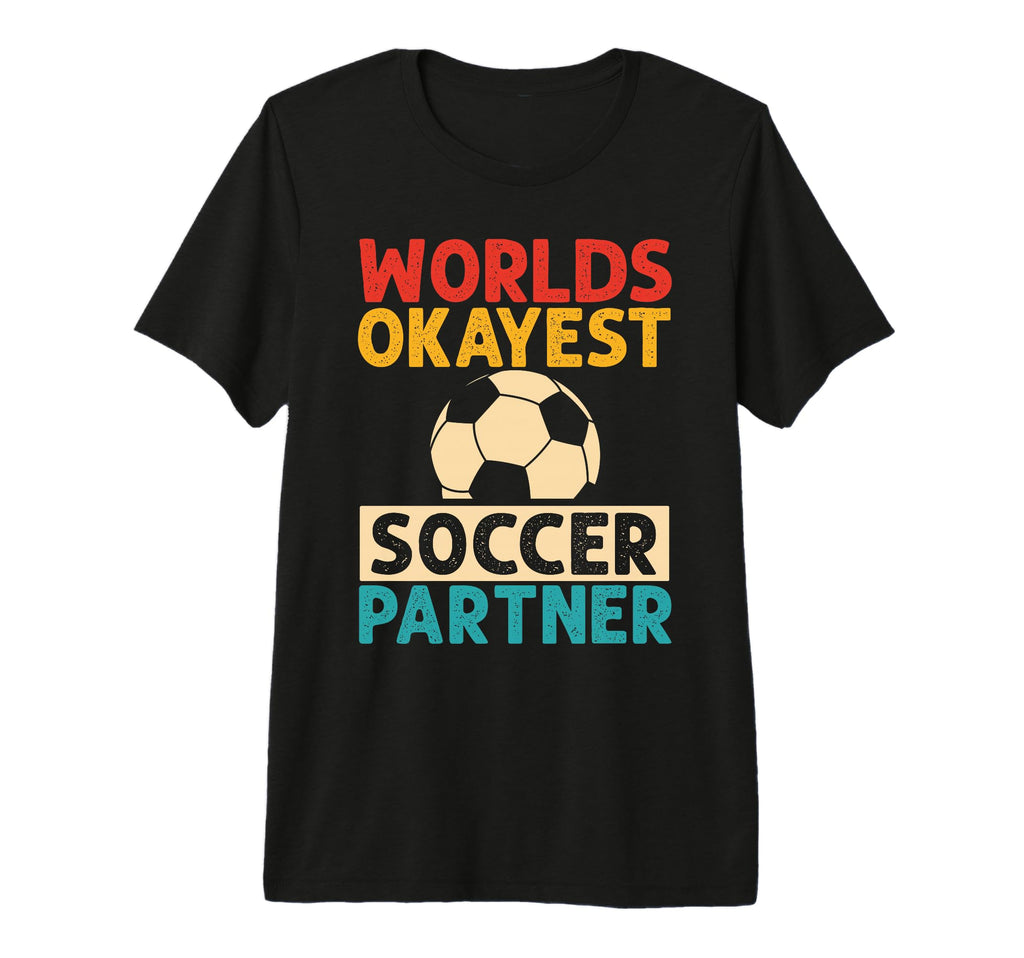 Worlds Okayest Soccer Partner Funny Soccer T-Shirt - Graphic Print Unisex - T-Shirt, Sweatshirt, Hoodie