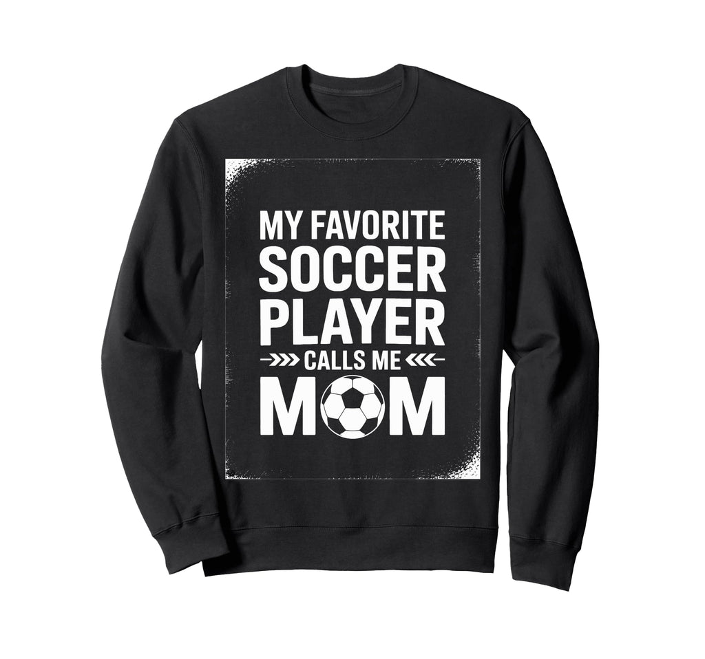 My Favorite Soccer Player Mom Sweatshirt - Novelty Apparel Men Women - T-Shirt, Sweatshirt, Hoodie
