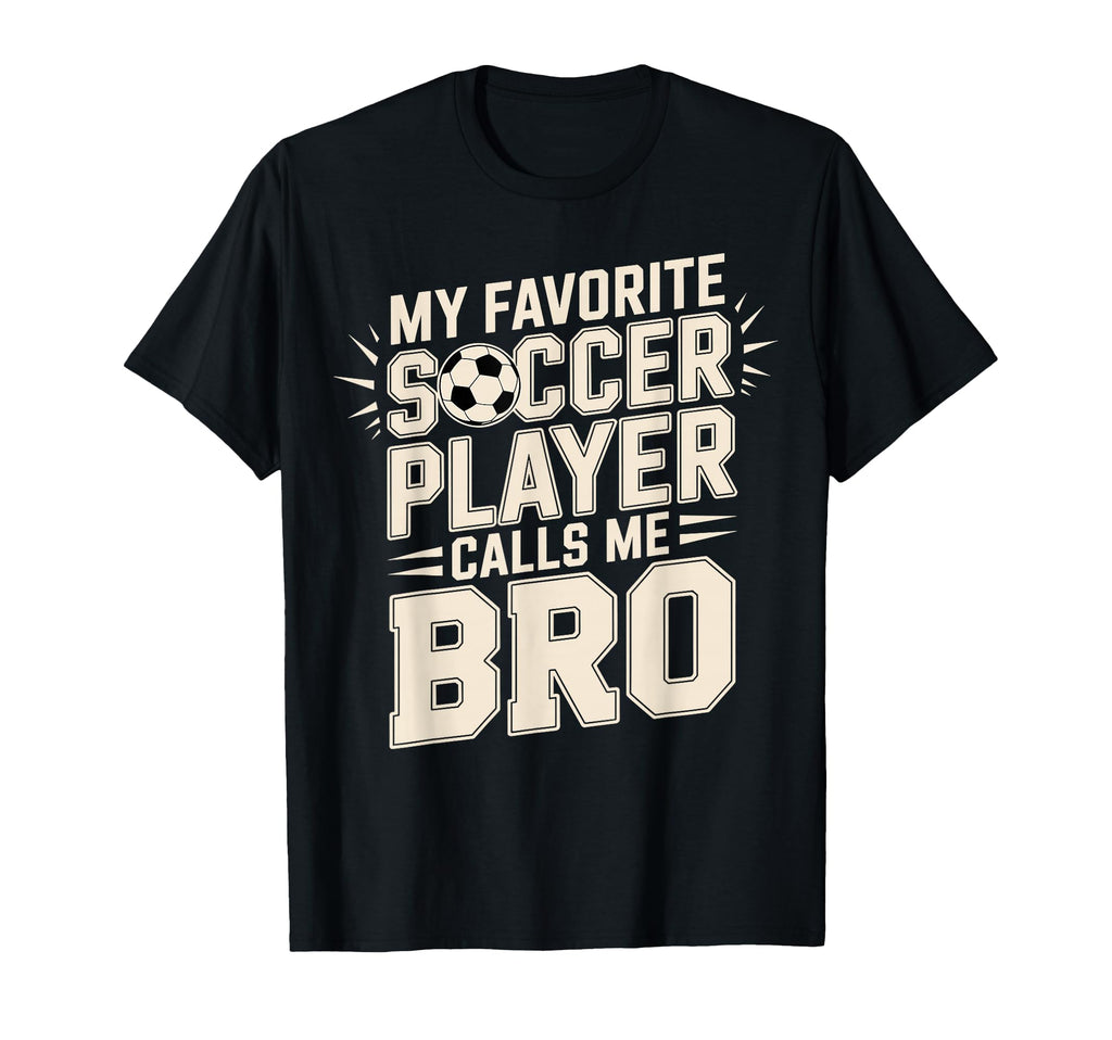 My Favorite Soccer Player Calls Me Bro T-Shirt - Novelty Apparel Unisex - T-Shirt, Sweatshirt, Hoodie