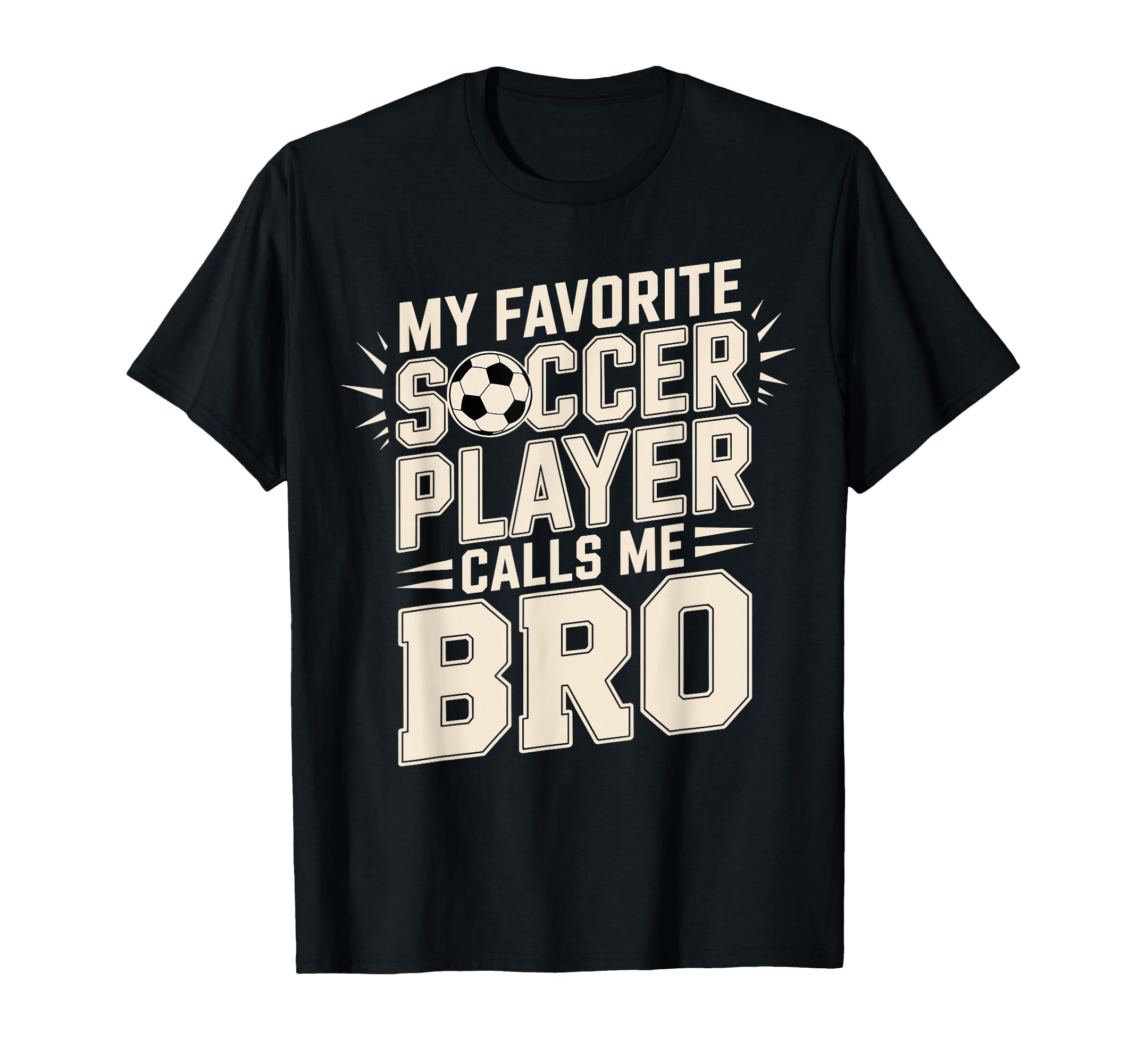 My Favorite Soccer Player Calls Me Bro T-Shirt - Novelty Apparel Unisex - T-Shirt, Sweatshirt, Hoodie