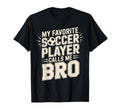 My Favorite Soccer Player Calls Me Bro T-Shirt - Minimalist Print Unisex - T-Shirt, Sweatshirt, Hoodie
