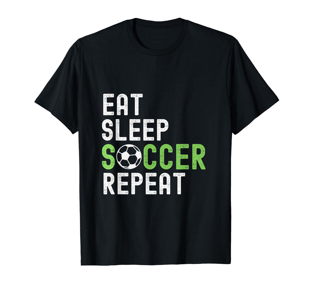 Eat Sleep Soccer Repeat Funny Soccer T-Shirt - Novelty Apparel Men Women - T-Shirt, Sweatshirt, Hoodie